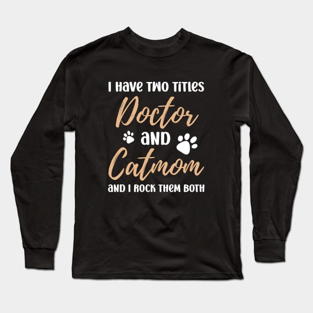 I Have Two Titles Doctor and Catmom and I Rock Them Both Long Sleeve T-Shirt by Raventeez